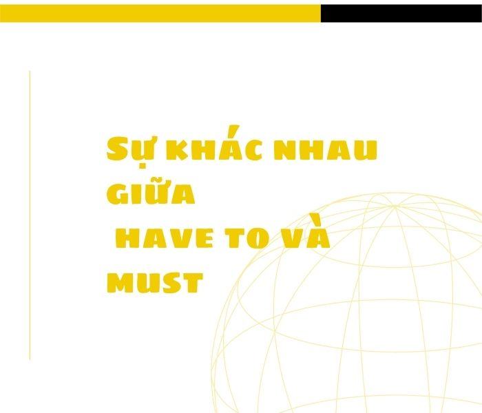 Sự khác nhau giữa have to và must