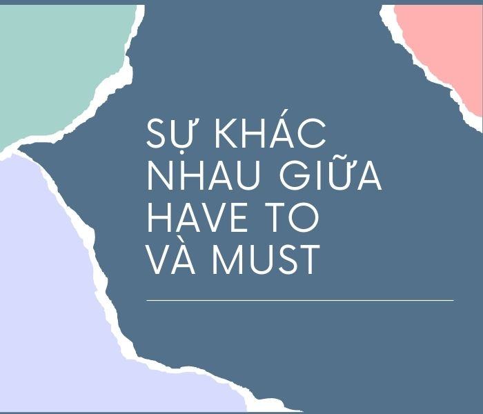 Sự khác nhau giữa have to và must? Mẹo phân biệt dễ nhất