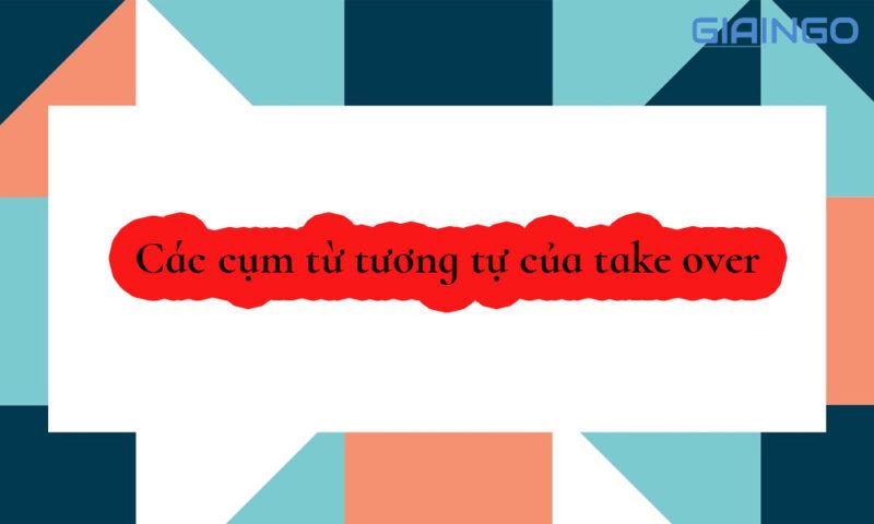 Các cụm từ tương tự của take over