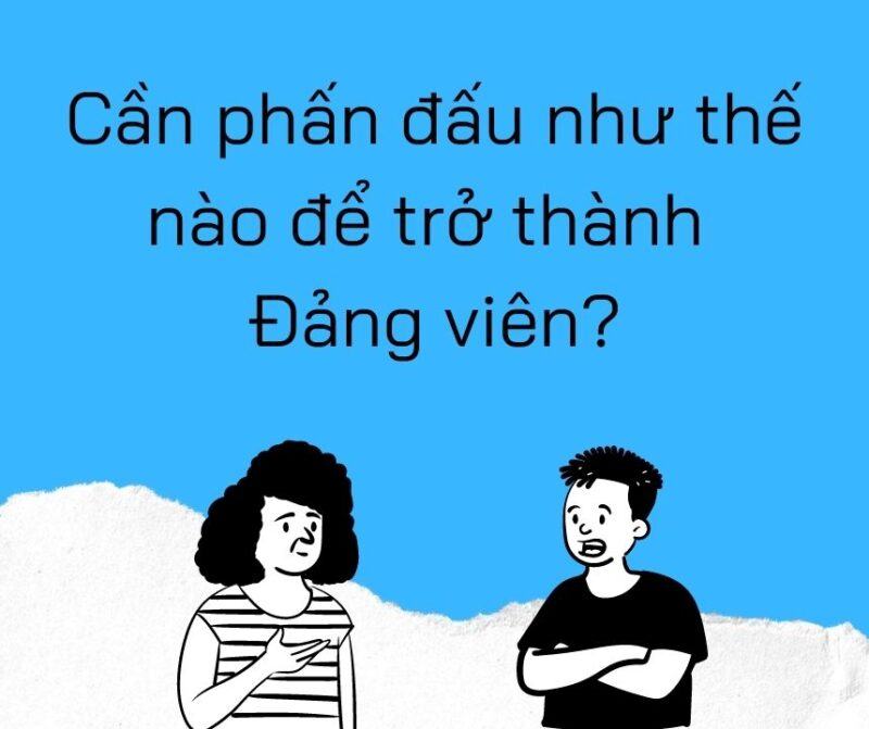 Cần làm gì và phấn đấu như thế nào để trở thành Đảng viên?