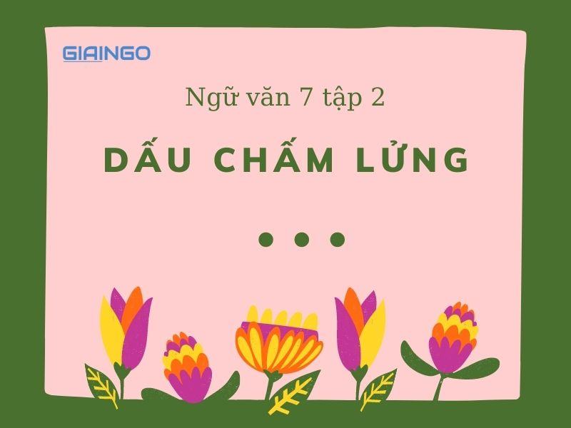 Soạn bài dấu chấm lửng và dấu chấm phẩy – Ngữ văn 7 tập 2