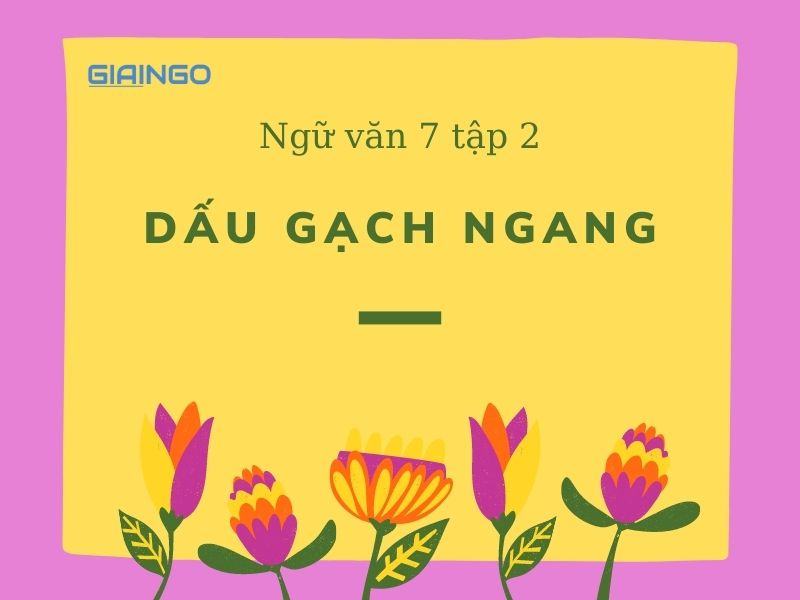 Soạn bài dấu gạch ngang SGK Ngữ văn 7 tập 2 chi tiết nhất