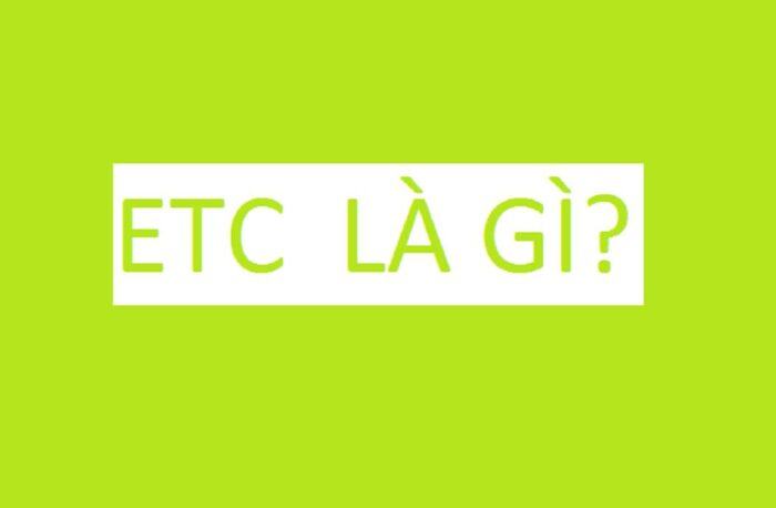 ETC là gì? Vai trò của ETC trong các lĩnh vực