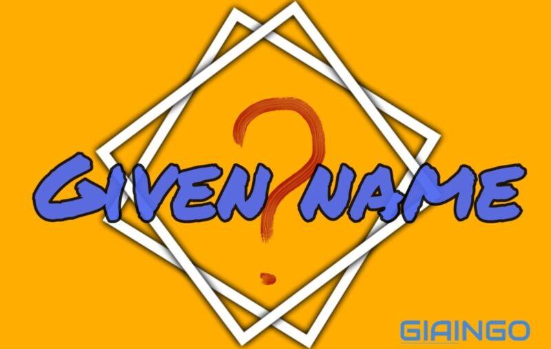 Given name là gì? Một số cách gọi tên trong tiếng Anh