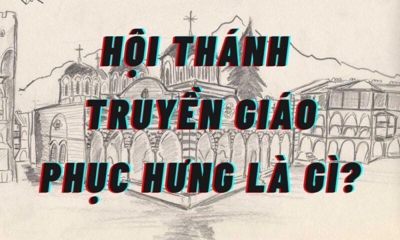 Hội thánh truyền giáo Phục Hưng là gì? Do ai đứng đầu? 