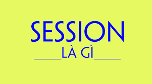 Session là gì? 3 điểm khác nhau giữa session và cookie bạn nên biết