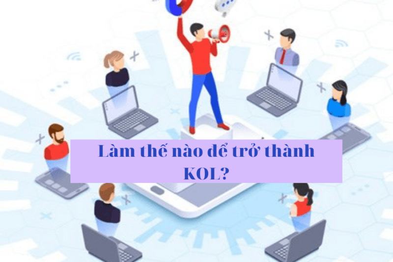 KOL là gì? Những yếu tố để trở thành KOL chuyên nghiệp