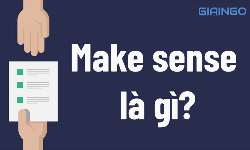 Make sense là gì? Cách sử dụng make sense hợp lý