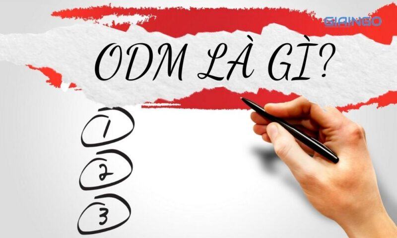 ODM là gì? Điểm khác nhau giữa OEM và ODM mà bạn cần biết