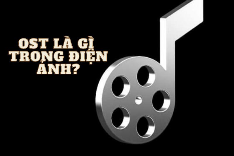 OST là gì? Tất tần tật những thông tin liên quan đến OST