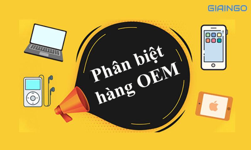 Cách phân biệt hàng OEM kém chất lượng