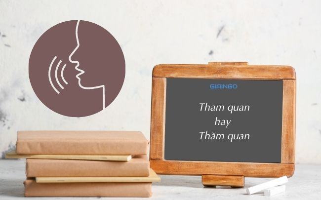 Tham quan hay thăm quan mới đúng chính tả Tiếng Việt?