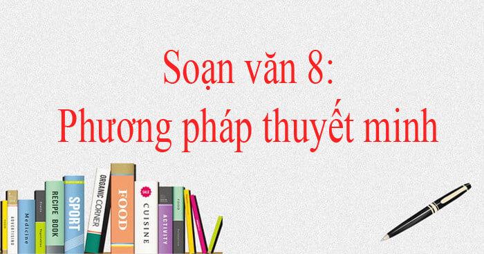 Hướng dẫn soạn bài Phương pháp thuyết minh chi tiết nhất