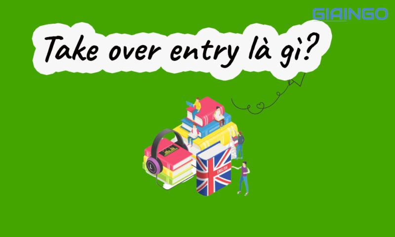 Take over entry là gì?