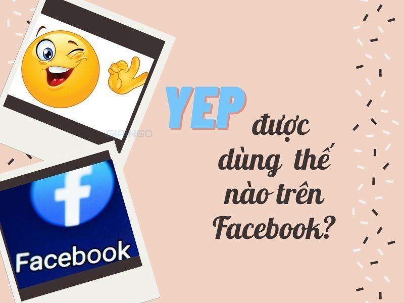 Yep là gì? Cách sử dụng Yep 'chuẩn không cần chỉnh'